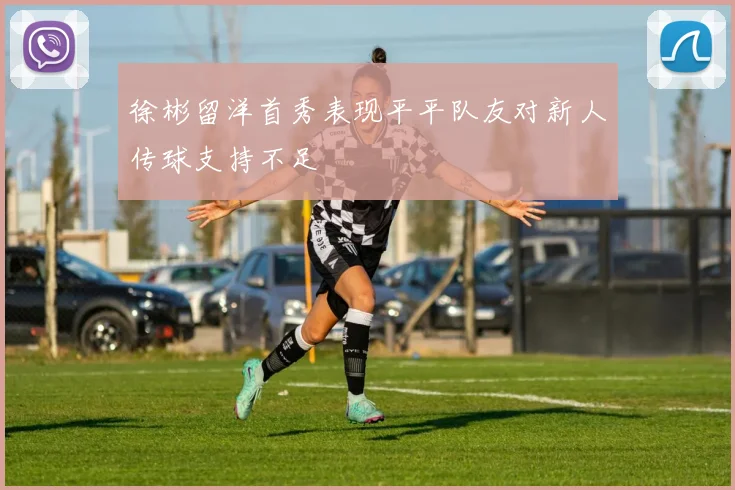 徐彬留洋首秀表现平平队友对新人传球支持不足