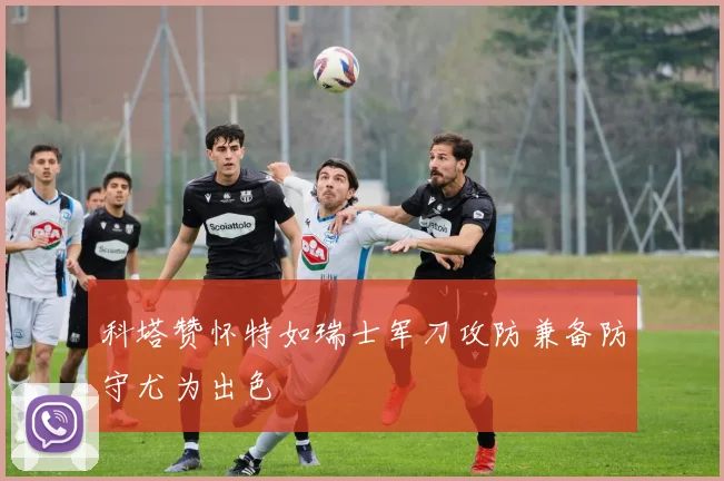 科塔赞怀特如瑞士军刀攻防兼备防守尤为出色