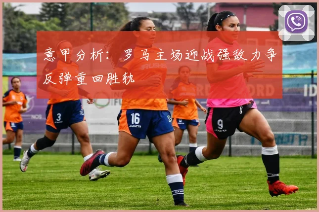 意甲分析：罗马主场迎战强敌力争反弹重回胜轨