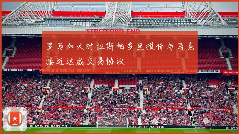 罗马加大对拉斯帕多里报价与马竞接近达成交易协议