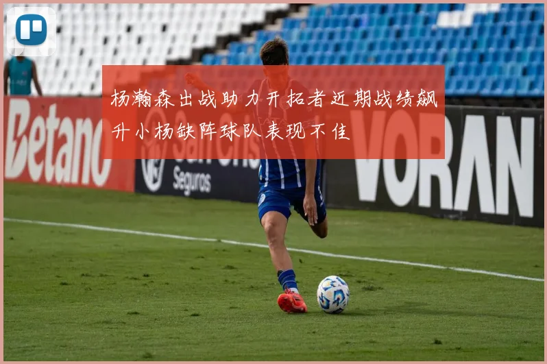 杨瀚森出战助力开拓者近期战绩飙升小杨缺阵球队表现不佳