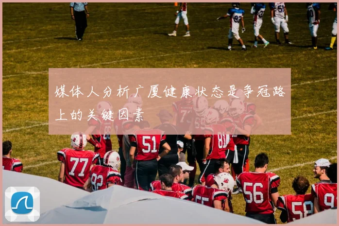 媒体人分析广厦健康状态是争冠路上的关键因素